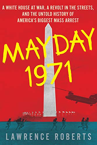 Mayday 1971: A White House at War, a Revolt in the Streets, and the Untold History of America's Biggest Mass Arrest (Kindle Edition)