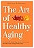 The Art of Healthy Aging: G...