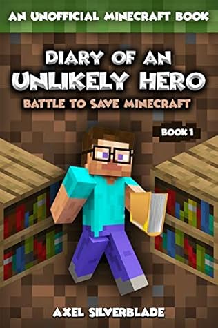 Diary Of An Unlikely Hero Battle To Save Minecraft Book 1 Unofficial Minecraft Book Series By Axel Silverblade