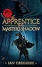 The Apprentice in the Master’s Shadow (Legends of the Order #2)