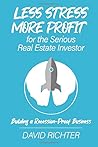 Less Stress, More Profit for the Serious Real Estate Investor: Building a Recession-Proof Business Less Stress, More Profit for the Serious Real Estate Investor: Building a Recession-Proof Business