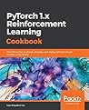 PyTorch 1.x Reinforcement Learning Cookbook: Over 60 recipes to design, develop, and deploy self-learning AI models using Python PyTorch 1.x Reinforcement Learning Cookbook: Over 60 recipes to design, develop, and deploy self-learning AI models using Python