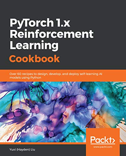 PyTorch 1.x Reinforcement Learning Cookbook: Over 60 recipes to design, develop, and deploy self-learning AI models using Python (Kindle Edition)