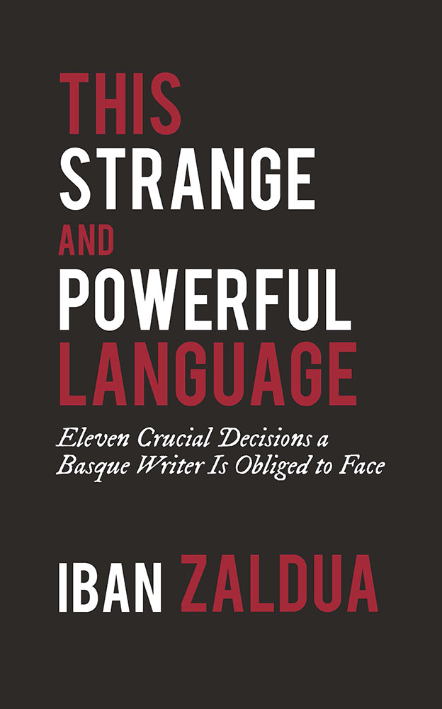 This Strange and Powerful Language: Eleven Crucial Decisions a Basque Writer Is Obliged to Face (Basque Literature Series)
