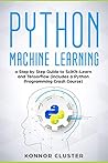 Python Machine Learning: A Step-by-Step Guide to Scikit-Learn and TensorFlow (Includes a Python Programming Crash Course)