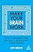 Make Your Brain Work: How to Maximize Your Efficiency, Productivity and Effectiveness