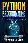Python Programming: The Crash Course To Learn How To Master Python Coding Language To Apply Theory And Some TIPS And TRICKS To Learn Faster Computer Programming