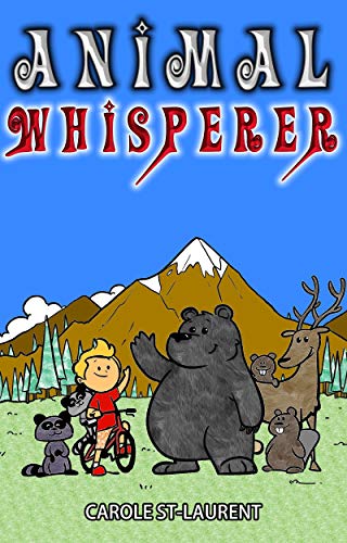 Animal whisperer: (Early chapter book, children’s books, kids books, ages 6-8, ages 8-10, adventure, empathy, emotions, forgiveness, compassion, gratitude, honesty, mindfulness, respect, teamwork)