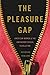 The Pleasure Gap: American Women and the Unfinished Sexual Revolution