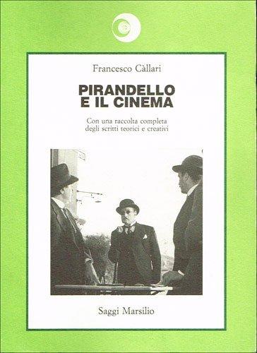 Pirandello e il cinema. Con un raccolta completa degli scritti teorici e creativi (Paperback)