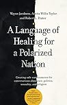 A Language of Healing for a Polarized Nation: Creating safe environments for conversations about race, politics, sexuality, and religion Book cover for A Language of Healing for a Polarized Nation: Creating safe environments for conversations about race, politics, sexuality, and religion