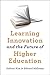 Learning Innovation and the Future of Higher Education (Tech.edu: A Hopkins Series on Education and Technology)