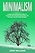 Minimalism: A Simple and Intentional Guide to Declutter and Organize Your Home, Live with Less, and Get Your Time Back
