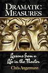 DRAMATIC MEASURES: Lessons from a Life in the Theater DRAMATIC MEASURES: Lessons from a Life in the Theater