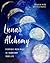 Lunar Alchemy: Everyday Moon Magic to Transform Your Life
