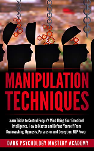 Manipulation Techniques: Learn Tricks to Control People's Mind Using Your Emotional Intelligence. How to Master and Defend Yourself From Brainwashing, Hypnosis, Persuasion and Deception. NLP Power (Kindle Edition)