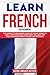 Learn French for Beginners: The complete beginners guide to speak French in just 7 days starting from zero. Includes the most common French words and phrases