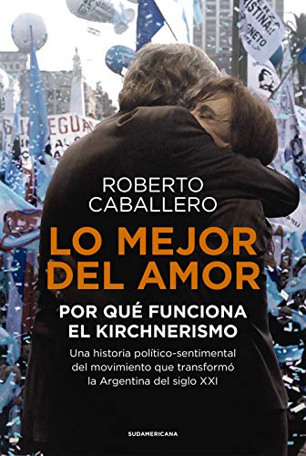 Lo mejor del amor: Por qué funciona el kirchnerismo (Spanish Edition)