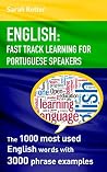 ENGLISH: FAST TRACK LEARNING FOR PORTUGUESE SPEAKERS: The 1000 most used English words with 3.000 phrase examples. If you speak Portuguese and want to ... for you. (ENGLISH FOR PORTUGUESE SPEAKERS)