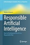 Responsible Artificial Intelligence: How to Develop and Use AI in a Responsible Way Responsible Artificial Intelligence: How to Develop and Use AI in a Responsible Way