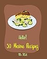 Hello! 50 Maine Recipes: Best Maine Cookbook Ever For Beginners [Yankee Cookbook, Clam Cookbook, Maine Cookbook, Clam Chowder Cookbook, Lobster Cookbook, Chowder Cookbook, Maine Recipe Book] [Book 1]