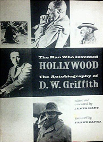 The Man who Invented Hollywood: The Autobiography of D.W. Griffith