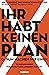 Ihr habt keinen Plan, darum machen wir einen! - 10 Bedingungen für die Rettung unserer Zukunft