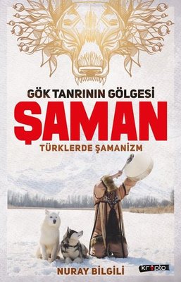 Gök Tanrının Gölgesi: Şaman - Türklerde Şamanizm