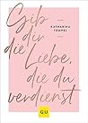 Gib dir die Liebe, die du verdienst