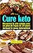 Cure keto: Découvrez la céto cuisine avec un plan de repas de 28 jours incluant le jeune intermittent ; Perdez vos kilos rapidement, gagnez en énergie, ... et vivez en bonne santé (French Edition)