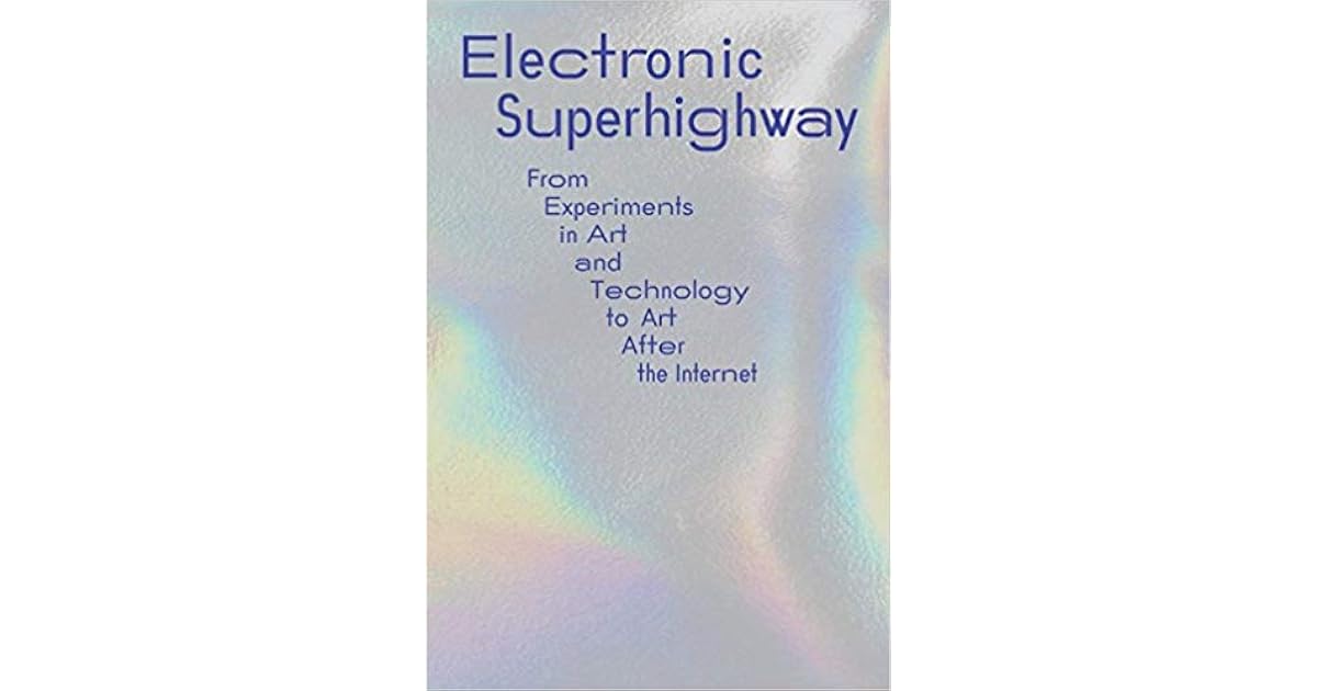 Electronic Superhighway From Experiments in Art and Technology to Art