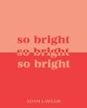 So Bright So Bright So Bright