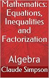 Mathematics: Equations, Inequalities and Factorization: Algebra