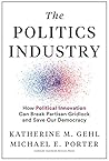 The Politics Industry by Katherine M. Gehl