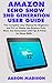 AMAZON ECHO SHOW 2ND GENERATION USER GUIDE: The Complete User Manual for Beginners and Pro to Master the New Amazon Echo Show 2nd Generation with Tips ... Alexa Skills (Echo Device & Alexa Setup)