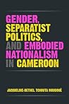 Gender, Separatist Politics, and Embodied Nationalism in Cameroon