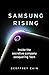 Samsung Rising: How an Upstart Company from South Korea Overtook Sony and Apple to Become the Worldwide Leader in Technology