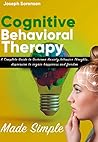 Cognitive Behavioral Therapy Made Simple: A Complete Guide to Overcome Anxiety,Intrusive Thoughts, depression to regain happiness and freedom