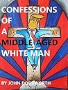 Confessions of a Middle-Aged White Man Confessions of a Middle-Aged White Man