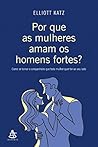 Por que as mulheres aman os homens fortes?: Como se tornar o companheiro que toda mulher quer ter ao seu lado (Portuguese Edition) Por que as mulheres aman os homens fortes?: Como se tornar o companheiro que toda mulher quer ter ao seu lado (Portuguese Edition)