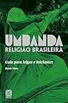 Umbanda Religiao Brasileira: Guia Para Leigos E Iniciantes Umbanda Religiao Brasileira: Guia Para Leigos E Iniciantes