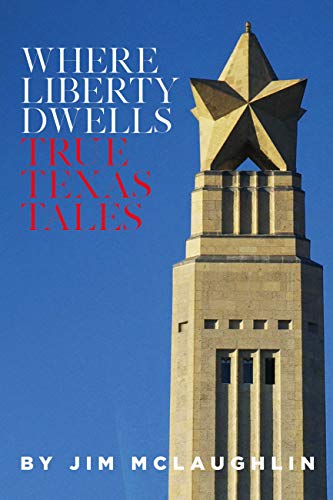 Where Liberty Dwells: True Texas Tales