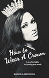 How To Wear A Crown: A Practical Guide To Knowing Your Worth
