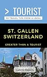 Greater Than a Tourist- St. Gallen Switzerland: 50 Travel Tips from a Local (Greater Than a Tourist: Worldwide Travel Tips from Locals with Local Advice, ... Cultural Insights, and Authentic Exper)