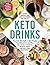 Keto Drinks: From Tasty Keto Coffee to Keto-Friendly Smoothies, Juices, and More, 100+ Recipes to Burn Fat, Increase Energy, and Boost Your Brainpower! (Keto Diet Cookbook Series)