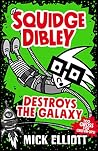 Squidge Dibley Destroys the Galaxy Squidge Dibley Destroys the Galaxy