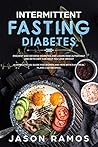 Intermittent Fasting Diabetes: Prevent and Reverse Diabetes and learn how Autophagy and Keto Diet can help you Lose Weight. A complete 101 guide for Women and Men with easy meal plans (+60 recipes)