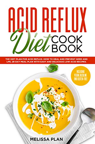 ACID REFLUX DIET COOKBOOK: The Diet Plan for Acid Reflux. How to Prevent GERD and LPR, 28-Day Meal Plan with Easy and Delicious Low-Acid Recipes. Including Vegan, Alkaline, and Gluten-Free (Kindle Edition)