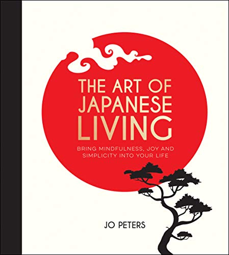 The Art of Japanese Living: Bring Mindfulness, Joy and Simplicity Into Your Life (Kindle Edition)