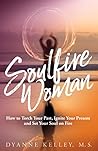 Soulfire Woman: How to Torch Your Past, Ignite Your Present and Set Your Soul on Fire